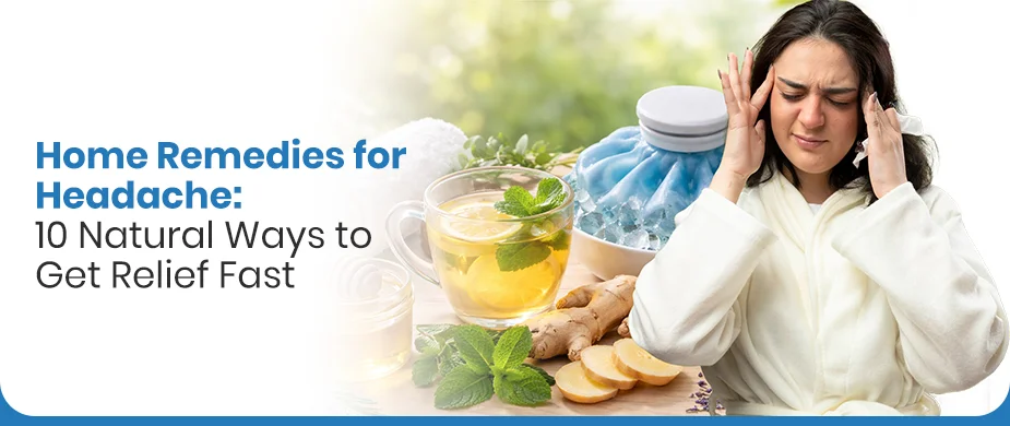 Home Remedies for Headache: 10 Natural Ways to Get Relief Fast
